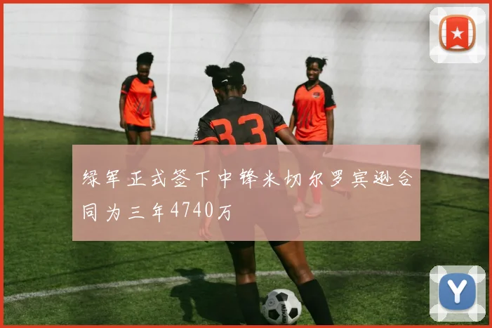 绿军正式签下中锋米切尔罗宾逊合同为三年4740万
