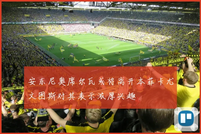 安东尼奥席尔瓦或将离开本菲卡尤文图斯对其表示浓厚兴趣