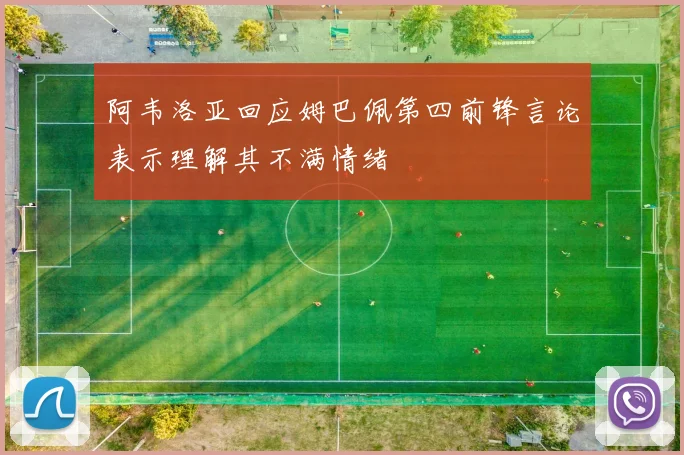 阿韦洛亚回应姆巴佩第四前锋言论表示理解其不满情绪